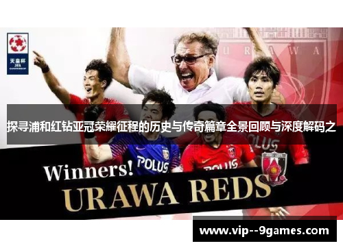探寻浦和红钻亚冠荣耀征程的历史与传奇篇章全景回顾与深度解码之